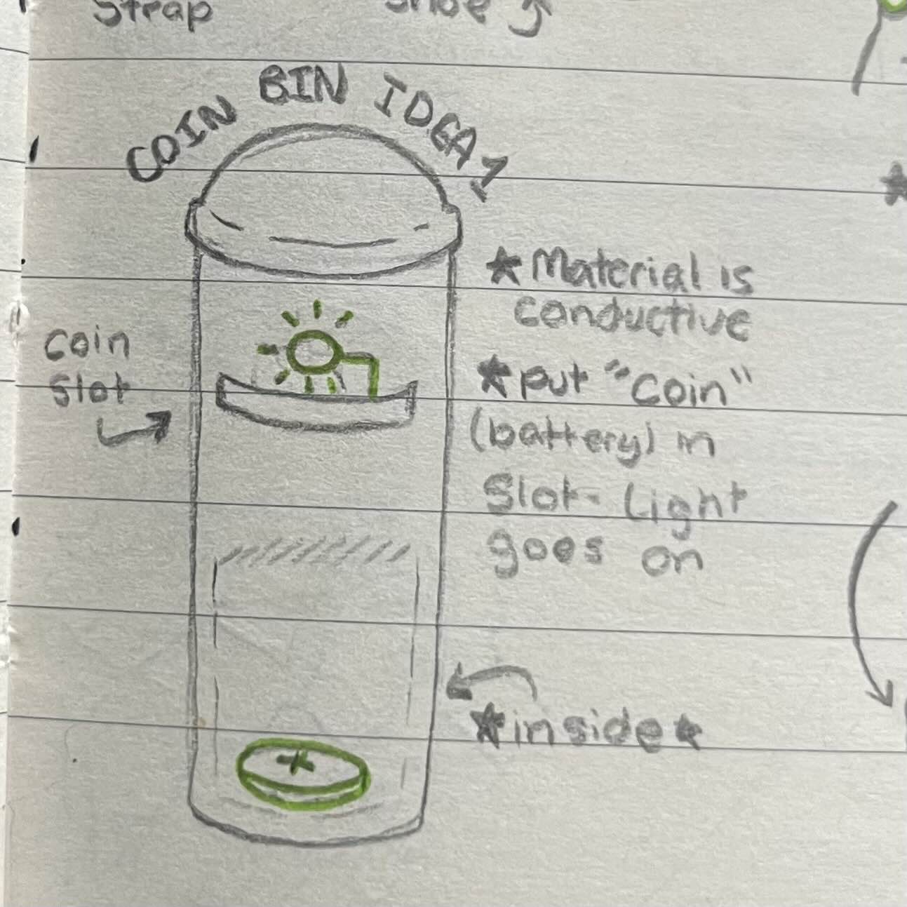 My final idea included a metal tin I got over christmas break. The idea behind it was when the user puts a coin in (this specific case the user would put in the battery) a light would turn on.